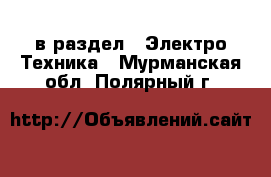  в раздел : Электро-Техника . Мурманская обл.,Полярный г.